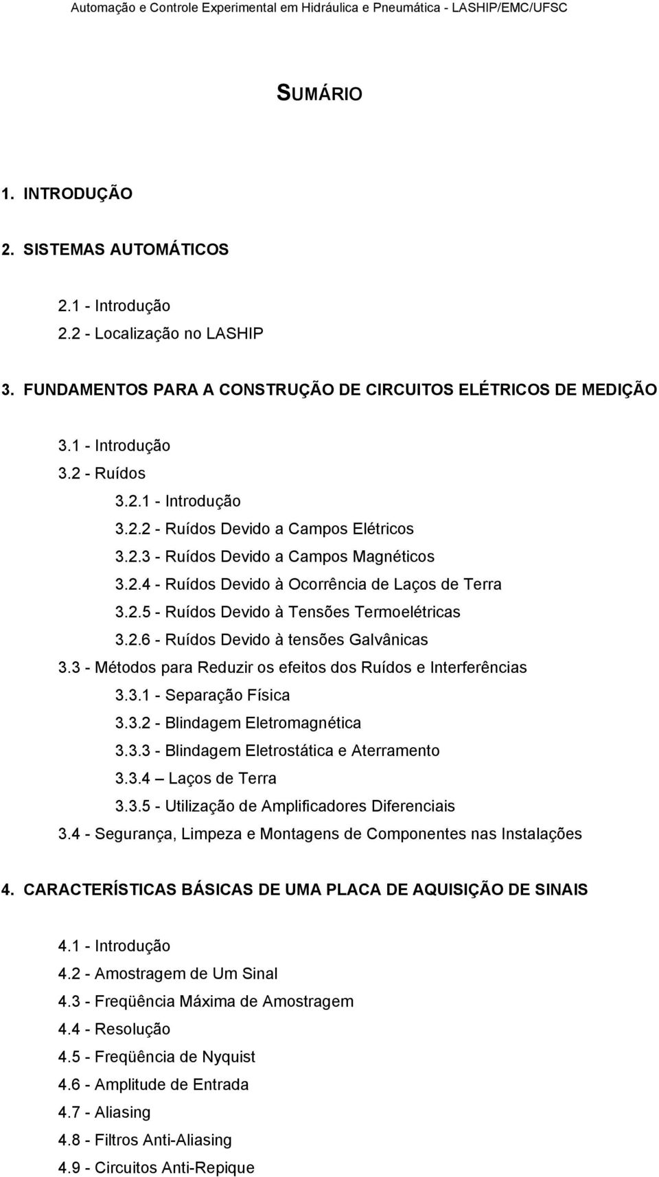 3 - Métodos para Reduzir os efeitos dos Ruídos e Interferências 3.3.1 - Separação Física 3.3.2 - Blindagem Eletromagnética 3.3.3 - Blindagem Eletrostática e Aterramento 3.3.4 Laços de Terra 3.3.5 - Utilização de Amplificadores Diferenciais 3.