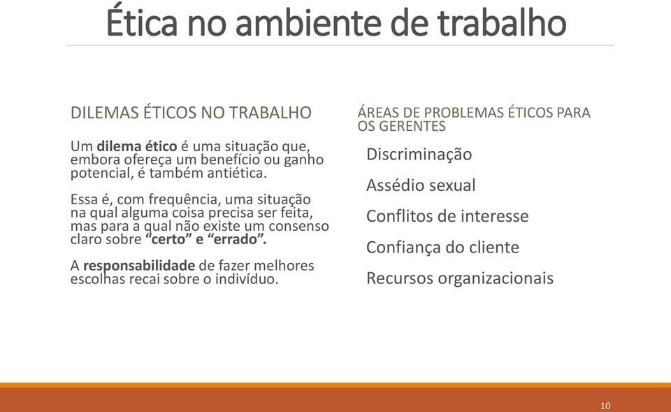 Essa é, com frequência, uma situação na qual alguma coisa precisa ser feita, mas para a qual não existe um consenso claro sobre