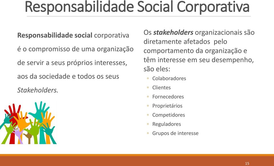 Os stakeholders organizacionais são diretamente afetados pelo comportamento da organização e têm interesse