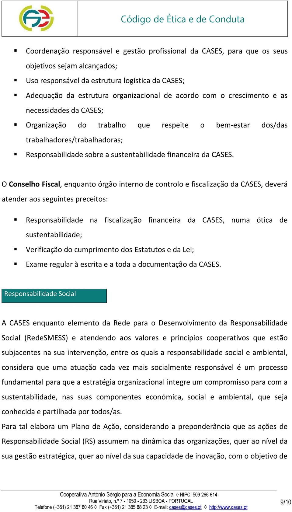 O Conselho Fiscal, enquanto órgão interno de controlo e fiscalização da CASES, deverá atender aos seguintes preceitos: Responsabilidade na fiscalização financeira da CASES, numa ótica de