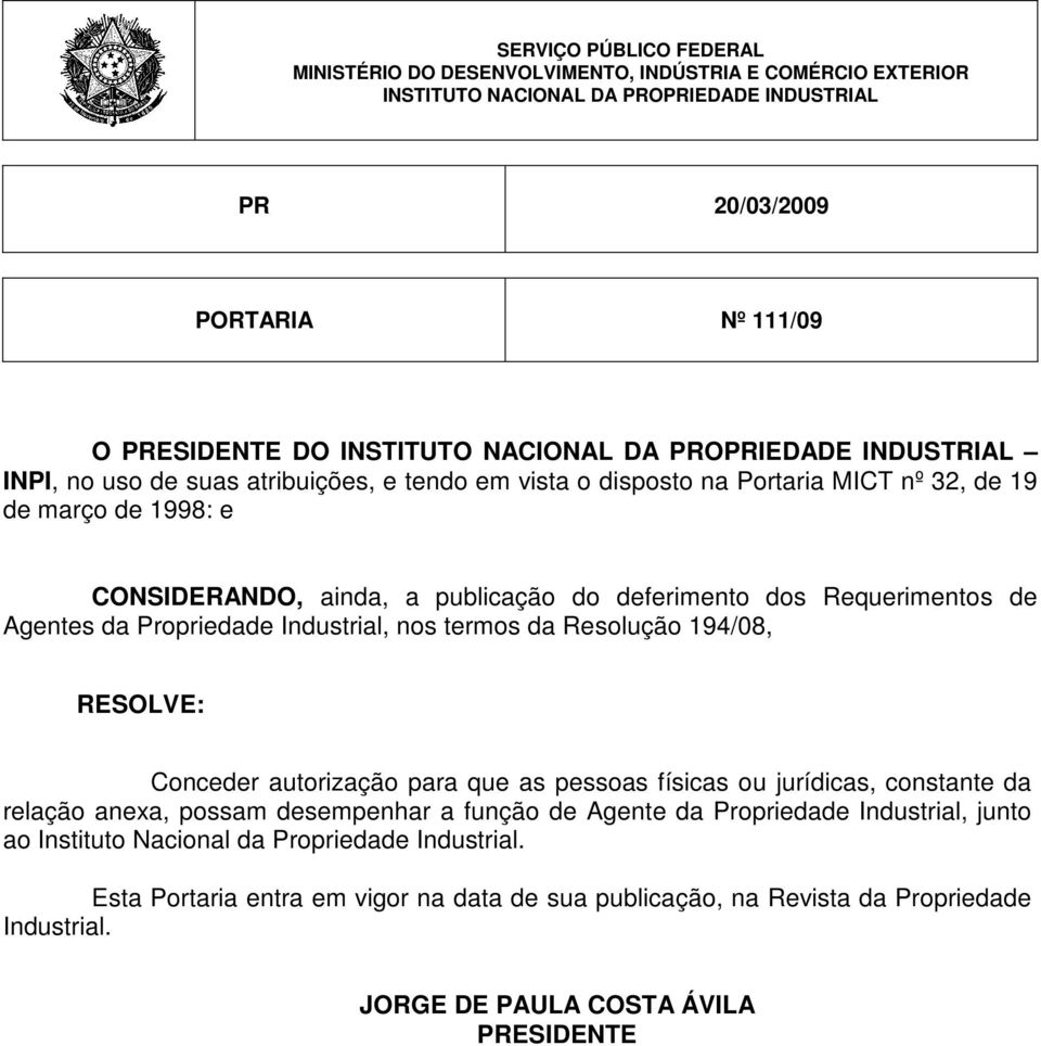 Requerimentos de Agentes da Propriedade Industrial, nos termos da Resolução 194/08, RESOLVE: Conceder autorização para que as pessoas físicas ou jurídicas, constante da relação anexa, possam