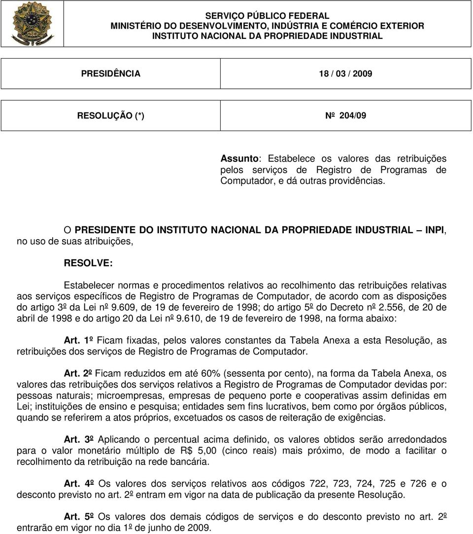 O PRESIDENTE DO INSTITUTO NACIONAL DA PROPRIEDADE INDUSTRIAL INPI, no uso de suas atribuições, RESOLVE: Estabelecer normas e procedimentos relativos ao recolhimento das retribuições relativas aos