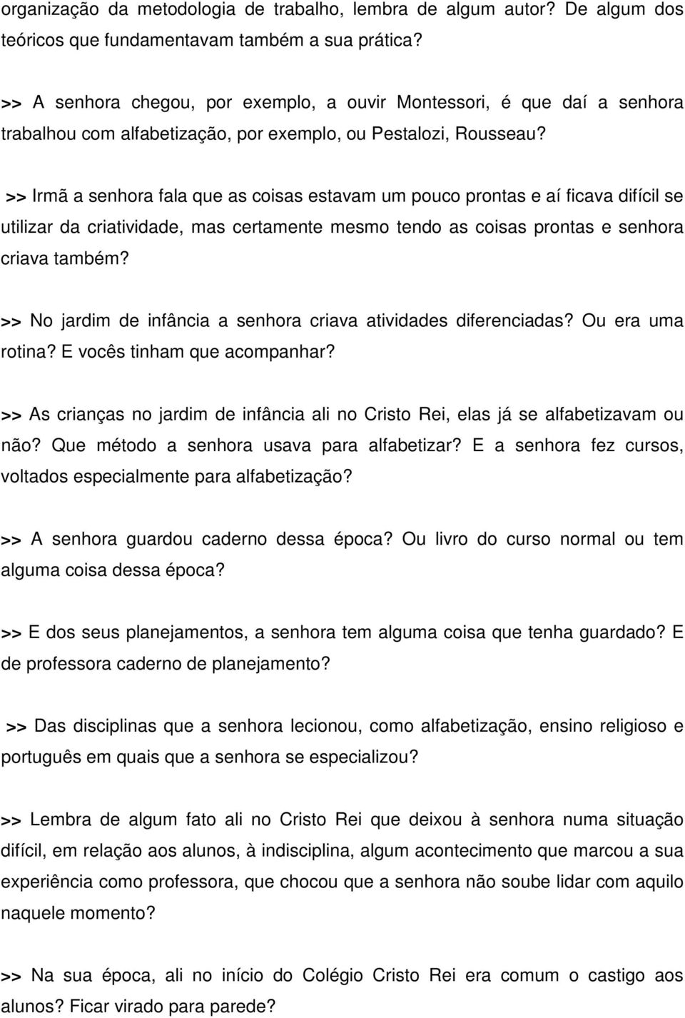 >> Irmã a senhora fala que as coisas estavam um pouco prontas e aí ficava difícil se utilizar da criatividade, mas certamente mesmo tendo as coisas prontas e senhora criava também?