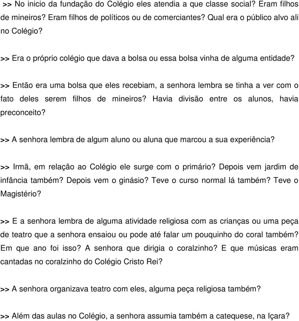 Havia divisão entre os alunos, havia preconceito? >> A senhora lembra de algum aluno ou aluna que marcou a sua experiência? >> Irmã, em relação ao Colégio ele surge com o primário?