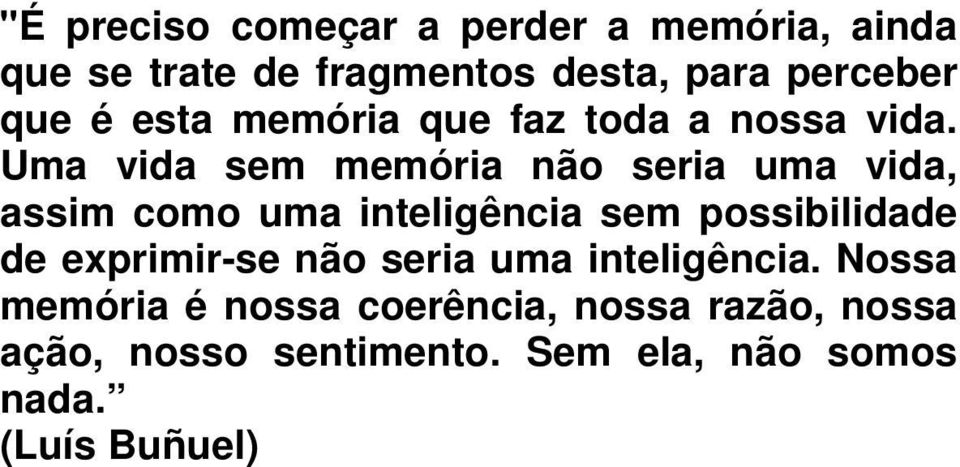 Uma vida sem memória não seria uma vida, assim como uma inteligência sem possibilidade de