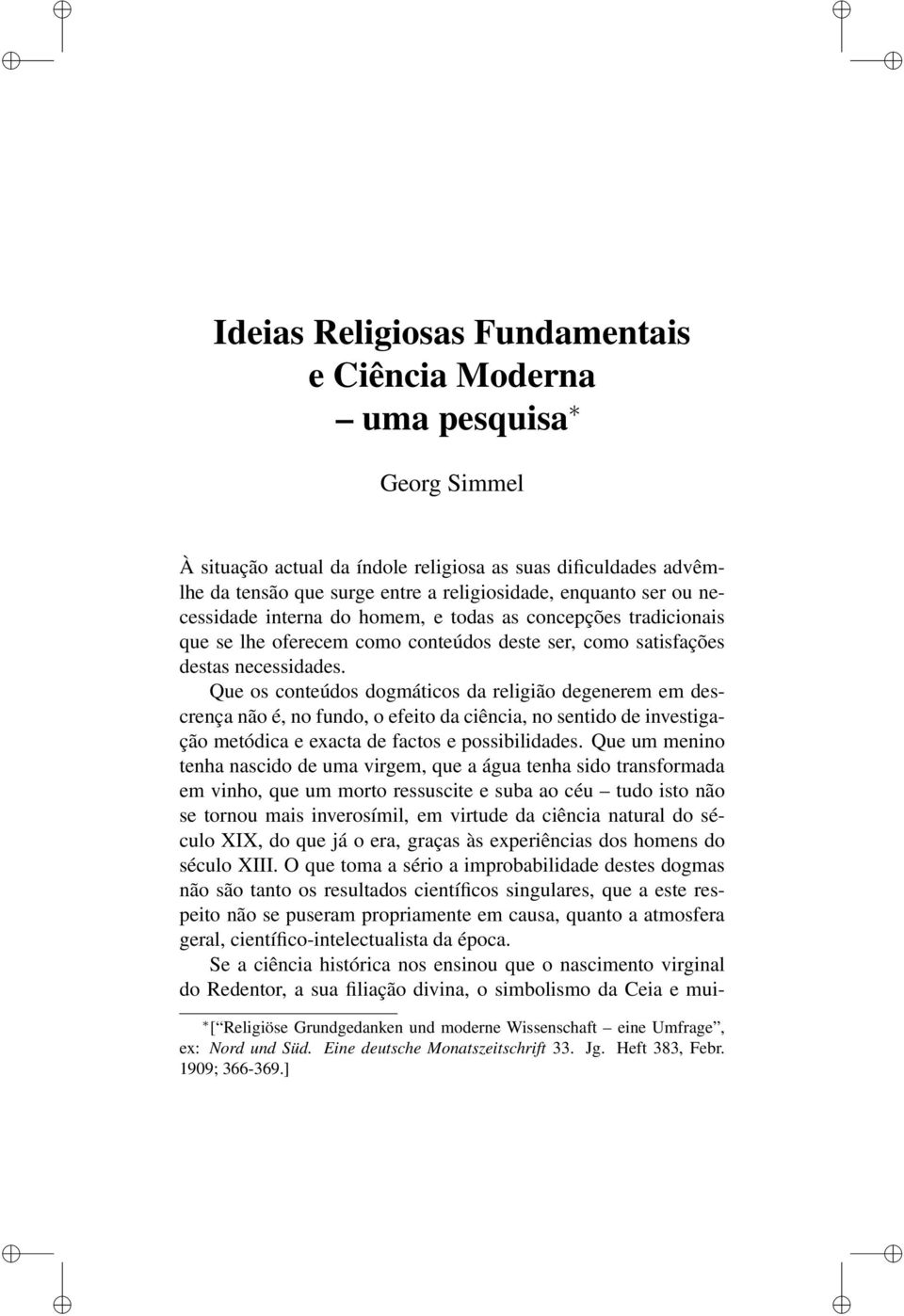 Que os conteúdos dogmáticos da religião degenerem em descrença não é, no fundo, o efeito da ciência, no sentido de investigação metódica e exacta de factos e possibilidades.