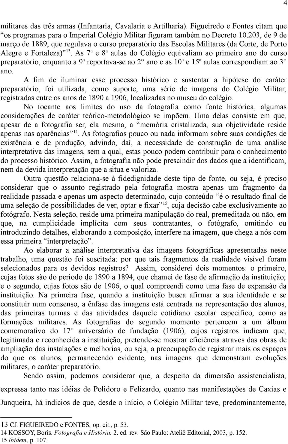 As 7 a e 8 a aulas do Colégio equivaliam ao primeiro ano do curso preparatório, enquanto a 9ª reportava-se ao 2 ano e as 10ª e 15ª aulas correspondiam ao 3 ano.