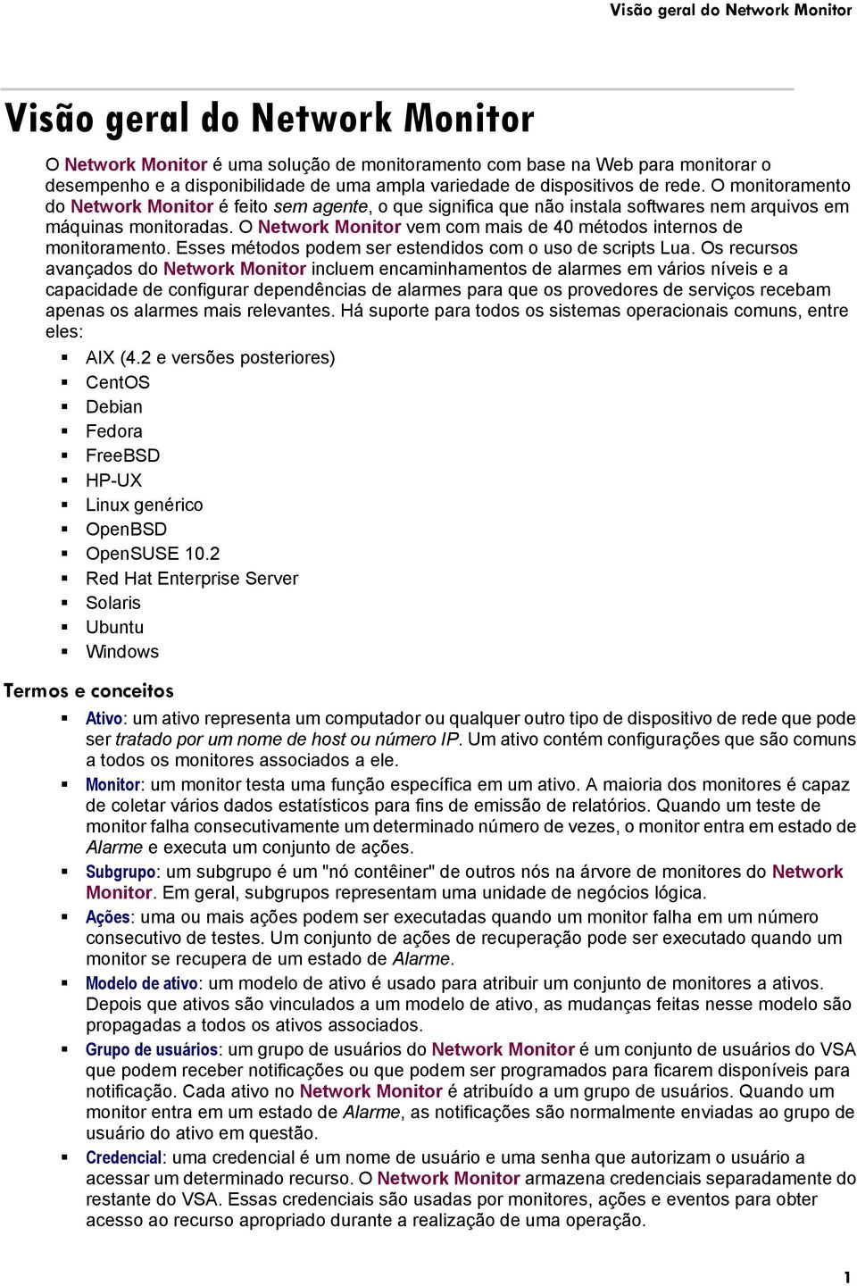 O Network Monitor vem com mais de 40 métodos internos de monitoramento. Esses métodos podem ser estendidos com o uso de scripts Lua.