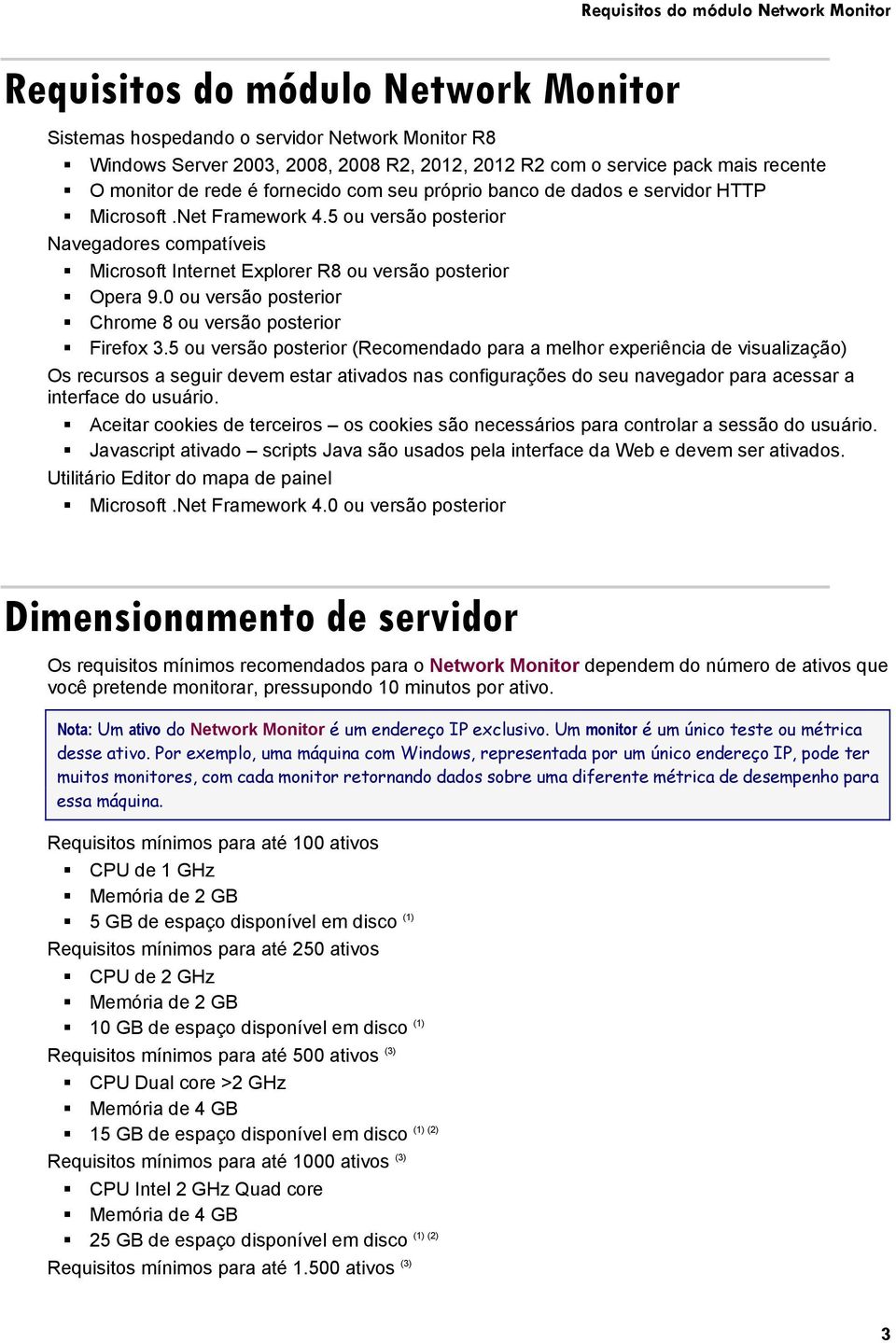 5 ou versão posterior Navegadores compatíveis Microsoft Internet Explorer R8 ou versão posterior Opera 9.0 ou versão posterior Chrome 8 ou versão posterior Firefox 3.