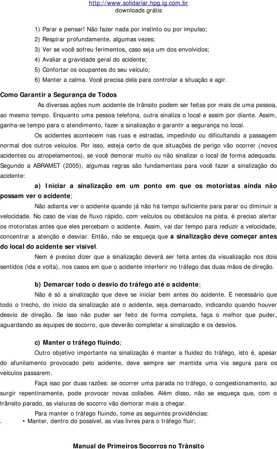 Confortar os ocupantes do seu veículo; 6) Manter a calma. Você precisa dela para controlar a situação e agir.