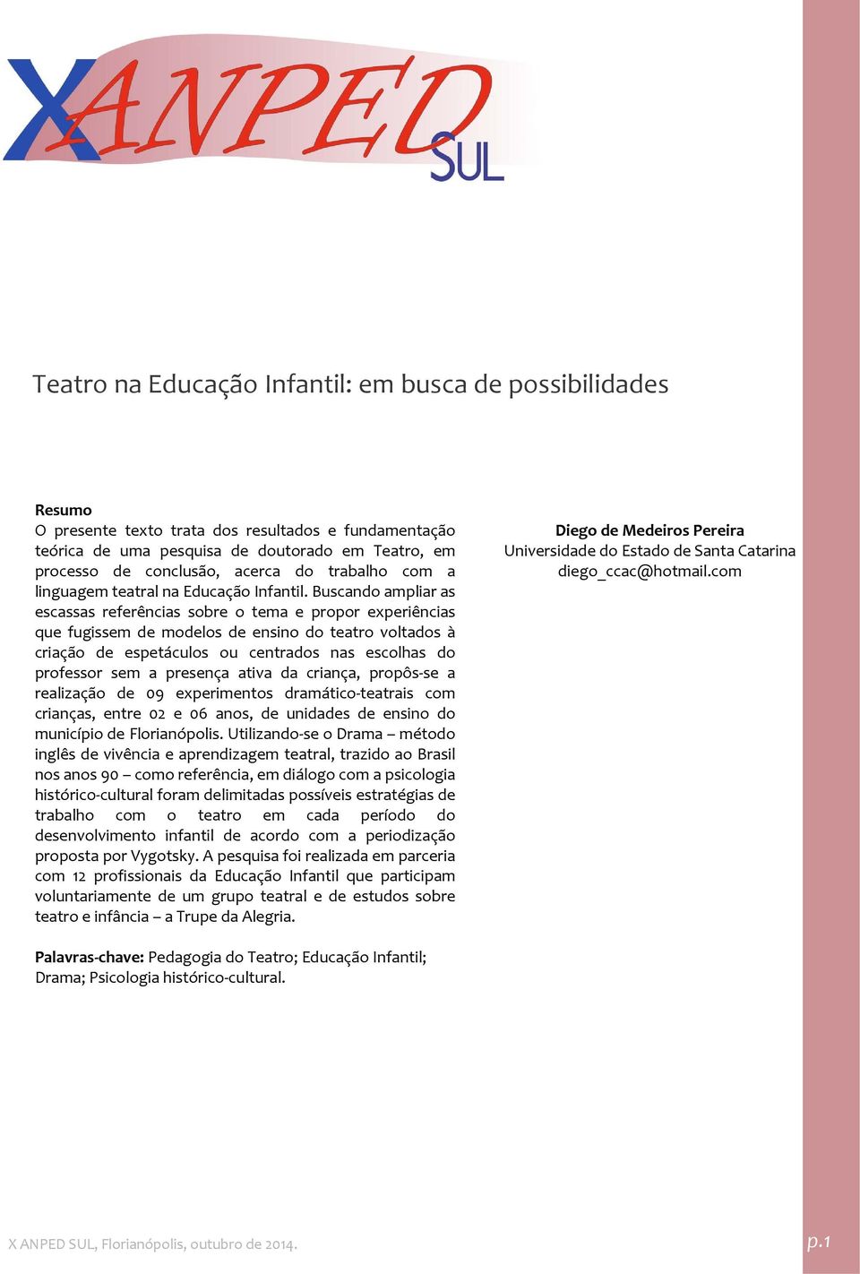 presença ativa da criança, propôs se a realização de 09 experimentos dramático teatrais com crianças, entre 02 e 06 anos, de unidades de ensino do município de Florianópolis.