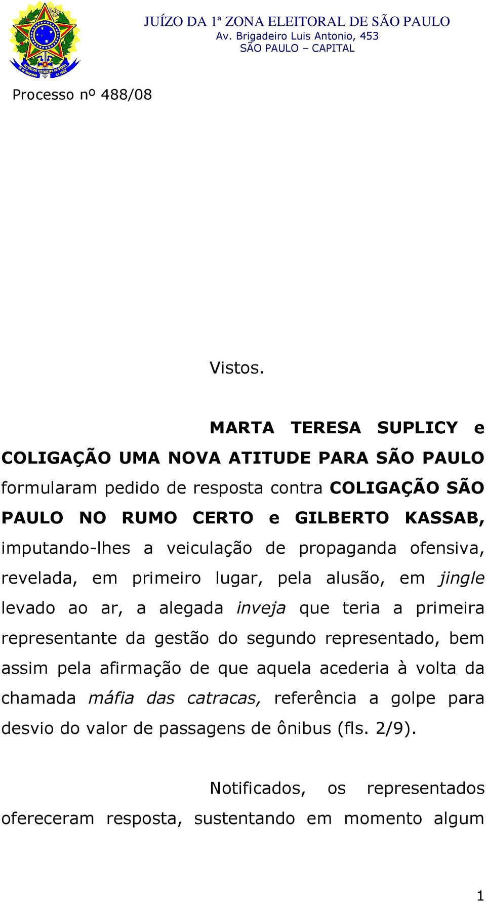 KASSAB, imputando-lhes a veiculação de propaganda ofensiva, revelada, em primeiro lugar, pela alusão, em jingle levado ao ar, a alegada inveja que teria