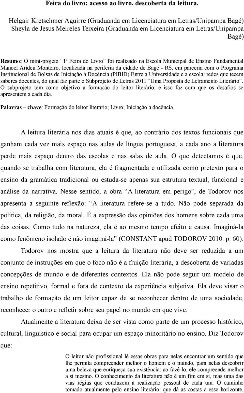 Livro foi realizado na Escola Municipal de Ensino Fundamental Manoel Arideu Monteiro, localizada na periferia da cidade de Bagé - RS.