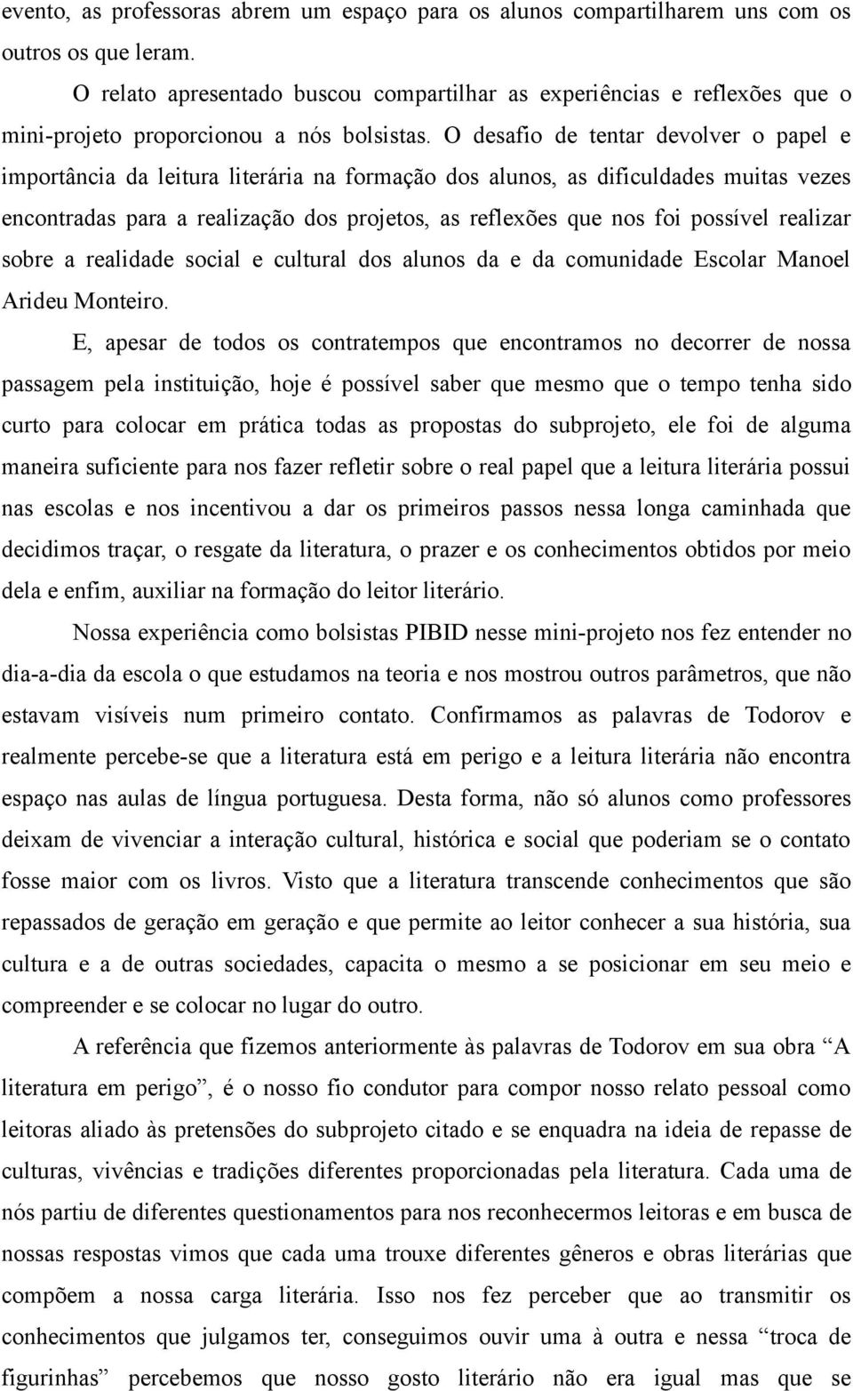 O desafio de tentar devolver o papel e importância da leitura literária na formação dos alunos, as dificuldades muitas vezes encontradas para a realização dos projetos, as reflexões que nos foi