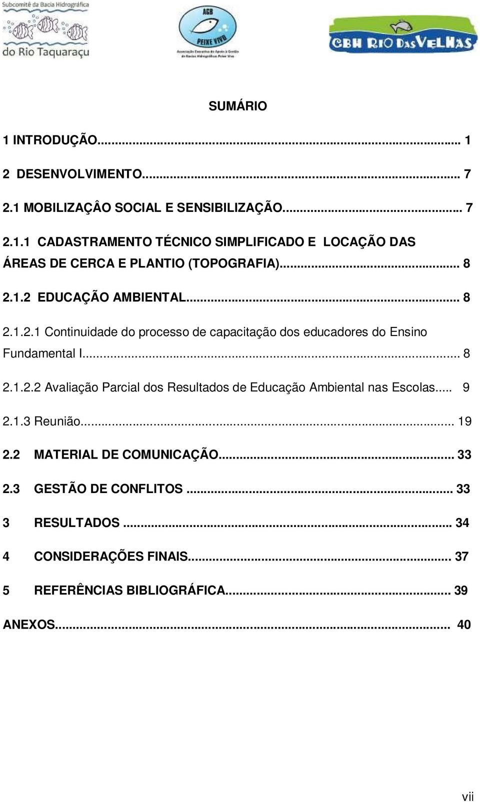 .. 9 2.1.3 Reunião... 19 2.2 MATERIAL DE COMUNICAÇÃO... 33 2.3 GESTÃO DE CONFLITOS... 33 3 RESULTADOS... 34 4 CONSIDERAÇÕES FINAIS.