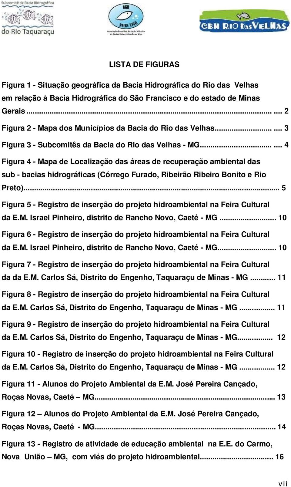 ..... 4 Figura 4 - Mapa de Localização das áreas de recuperação ambiental das sub - bacias hidrográficas (Córrego Furado, Ribeirão Ribeiro Bonito e Rio Preto).