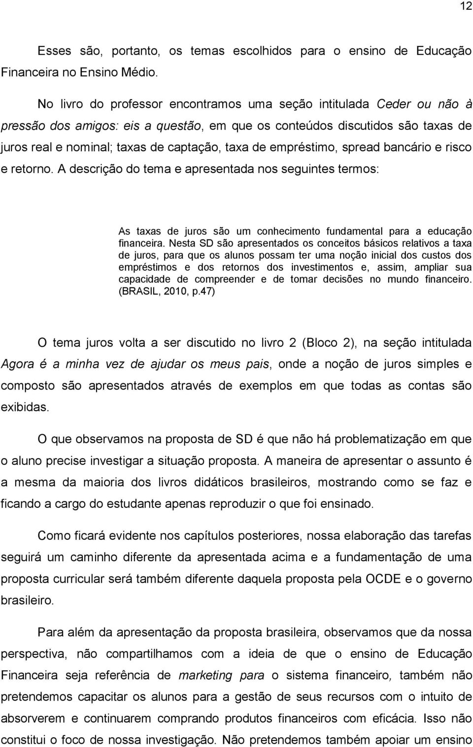 empréstimo, spread bancário e risco e retorno. A descrição do tema e apresentada nos seguintes termos: As taxas de juros são um conhecimento fundamental para a educação financeira.