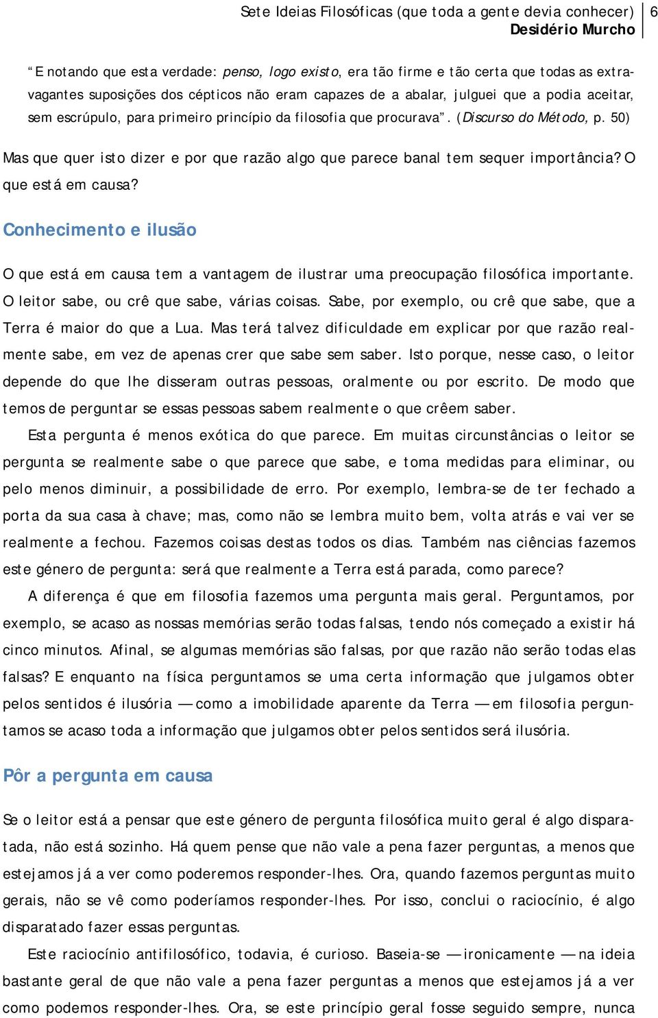 Conhecimento e ilusão O que está em causa tem a vantagem de ilustrar uma preocupação filosófica importante. O leitor sabe, ou crê que sabe, várias coisas.