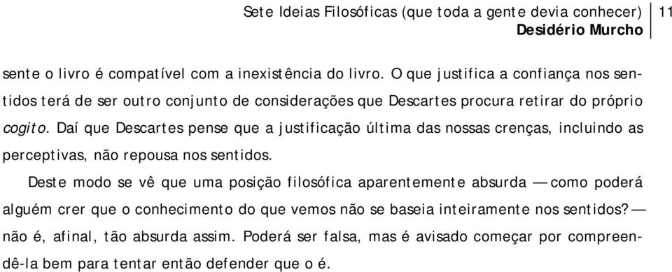 Daí que Descartes pense que a justificação última das nossas crenças, incluindo as perceptivas, não repousa nos sentidos.