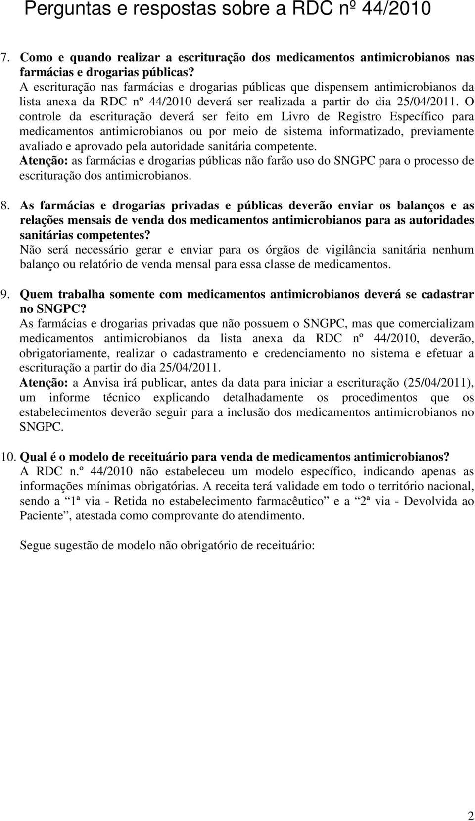 O controle da escrituração deverá ser feito em Livro de Registro Específico para medicamentos antimicrobianos ou por meio de sistema informatizado, previamente avaliado e aprovado pela autoridade