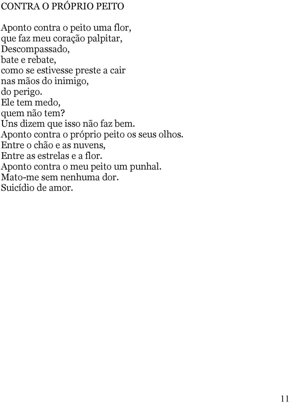 Uns dizem que isso não faz bem. Aponto contra o próprio peito os seus olhos.