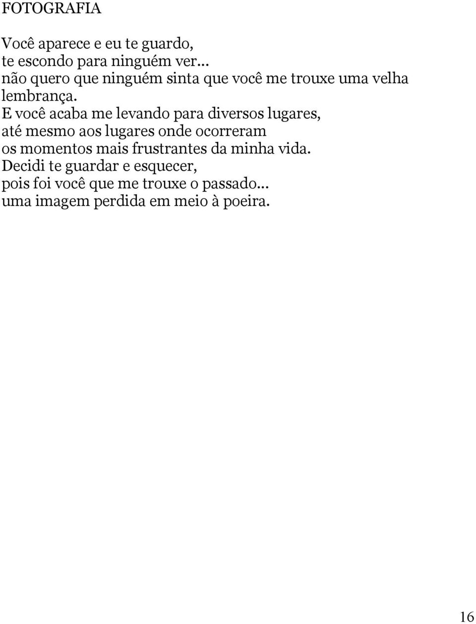 E você acaba me levando para diversos lugares, até mesmo aos lugares onde ocorreram os