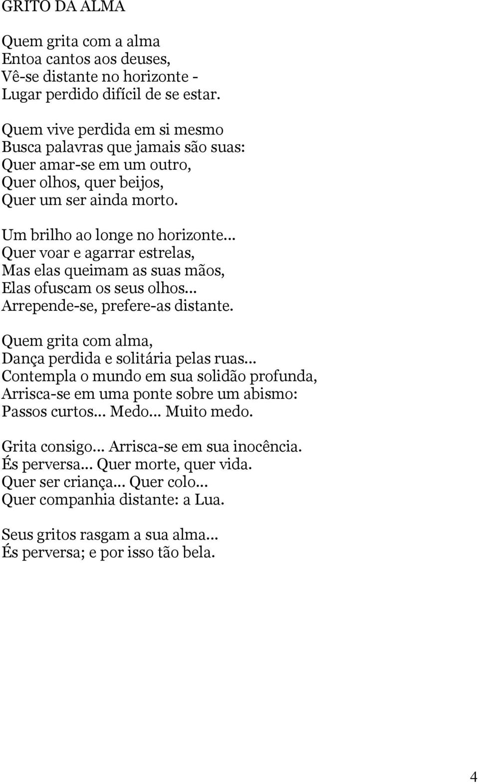 .. Quer voar e agarrar estrelas, Mas elas queimam as suas mãos, Elas ofuscam os seus olhos... Arrepende-se, prefere-as distante. Quem grita com alma, Dança perdida e solitária pelas ruas.