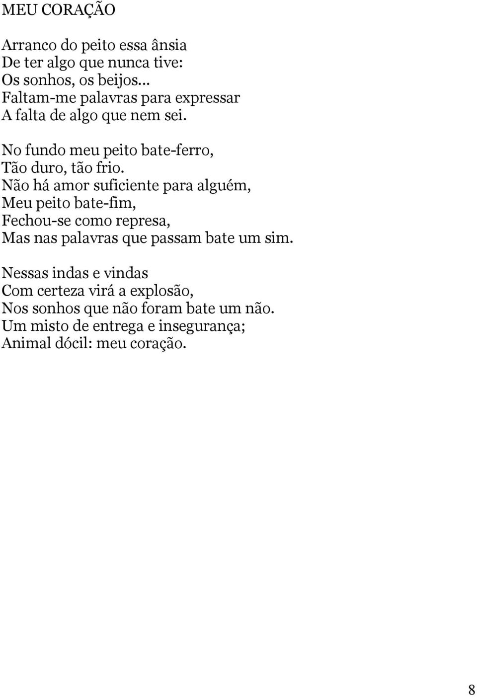 Não há amor suficiente para alguém, Meu peito bate-fim, Fechou-se como represa, Mas nas palavras que passam bate um sim.