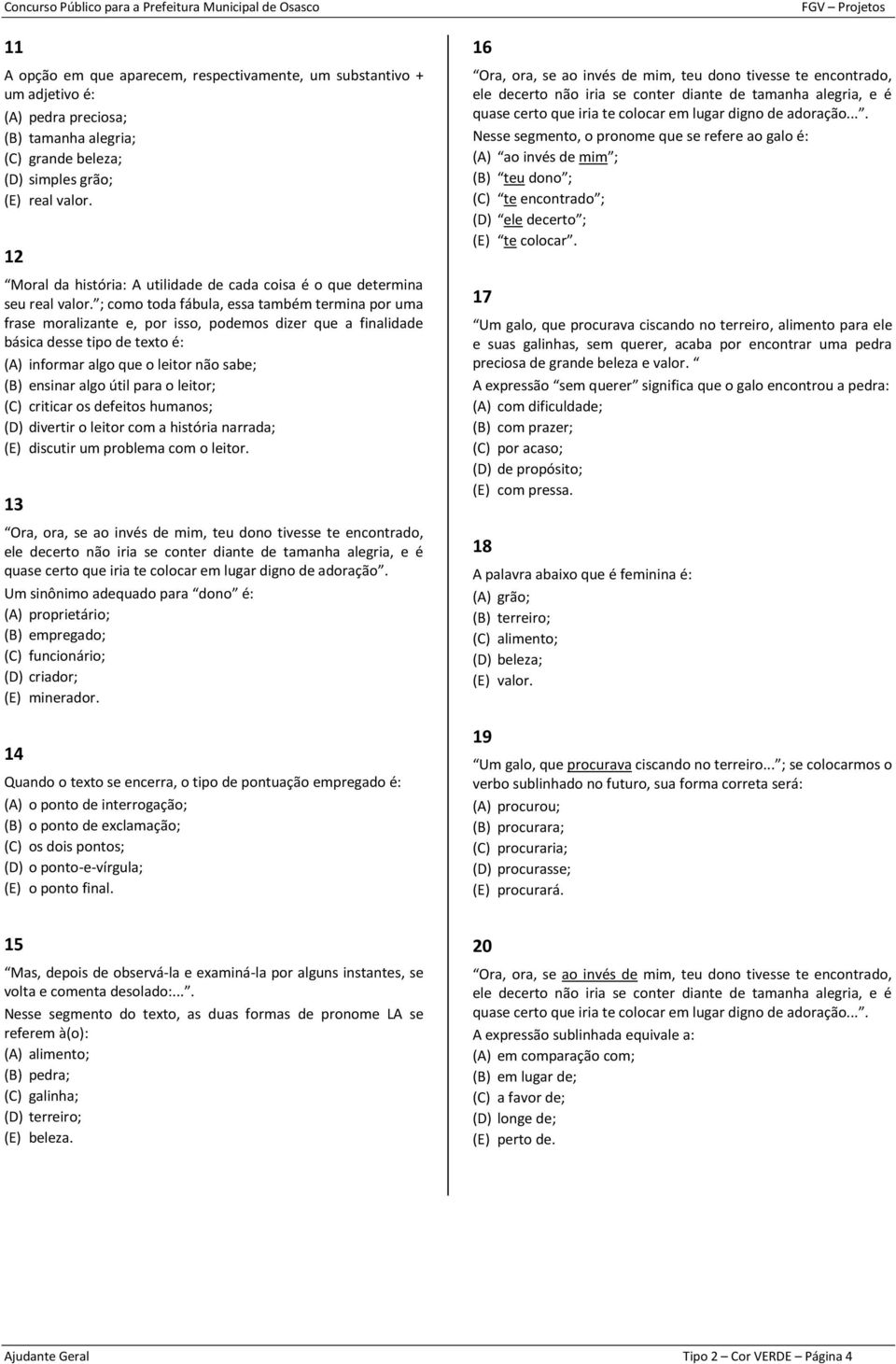 ; como toda fábula, essa também termina por uma frase moralizante e, por isso, podemos dizer que a finalidade básica desse tipo de texto é: (A) informar algo que o leitor não sabe; (B) ensinar algo