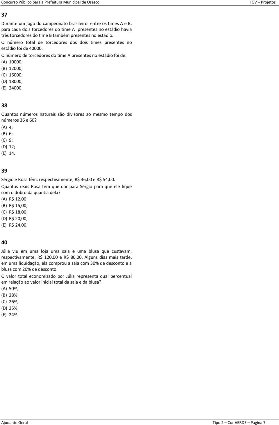 38 Quantos números naturais são divisores ao mesmo tempo dos números 36 e 60? (A) 4; (B) 6; (C) 9; (D) ; (E) 4. 39 Sérgio e Rosa têm, respectivamente, R$ 36,00 e R$ 54,00.