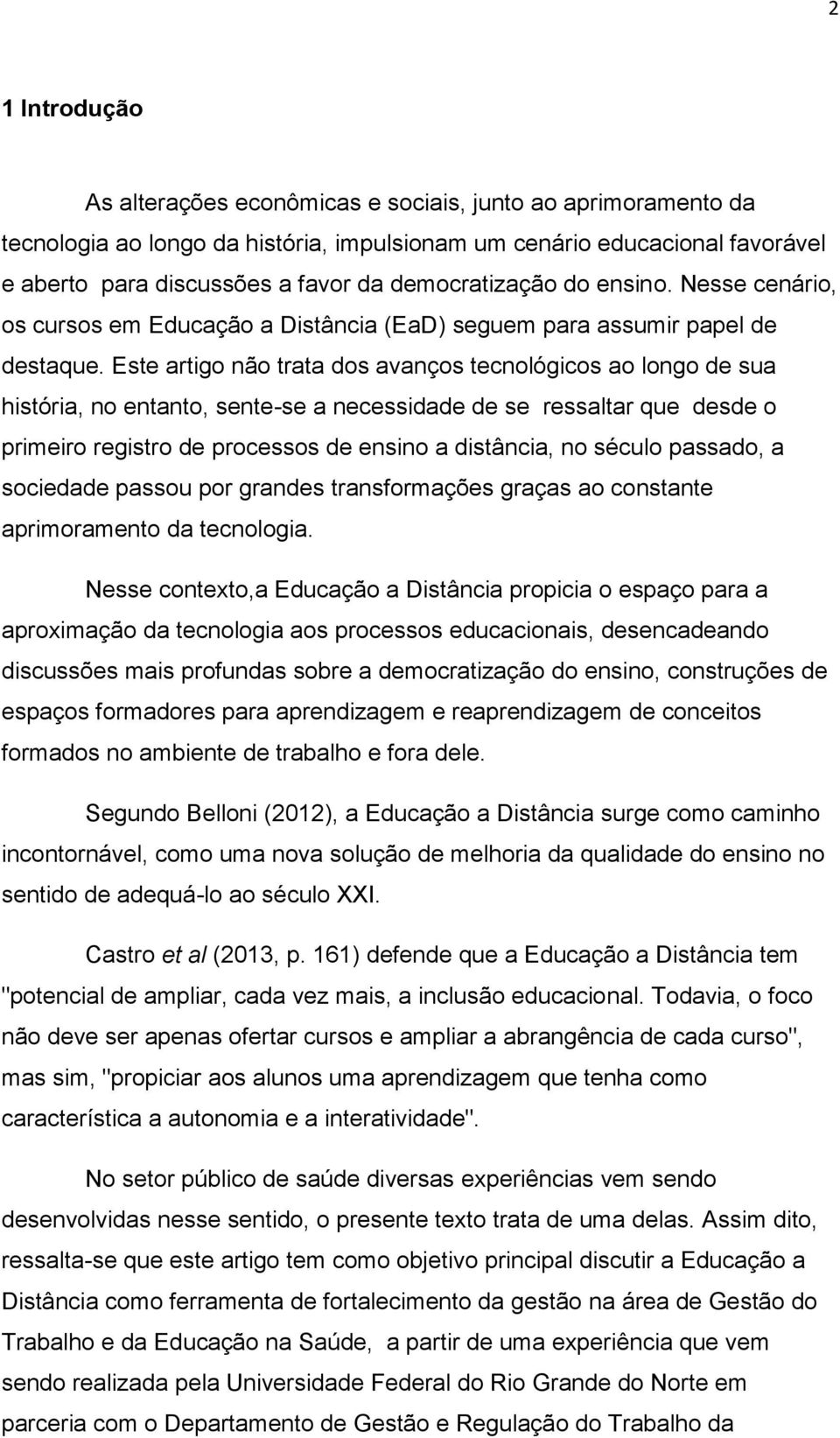 Este artigo não trata dos avanços tecnológicos ao longo de sua história, no entanto, sente-se a necessidade de se ressaltar que desde o primeiro registro de processos de ensino a distância, no século