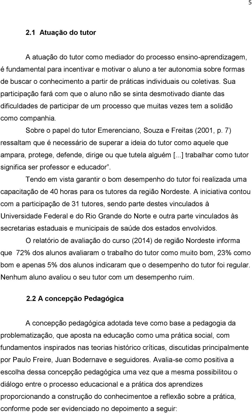 Sobre o papel do tutor Emerenciano, Souza e Freitas (2001, p. 7) ressaltam que é necessário de superar a ideia do tutor como aquele que ampara, protege, defende, dirige ou que tutela alguém [.