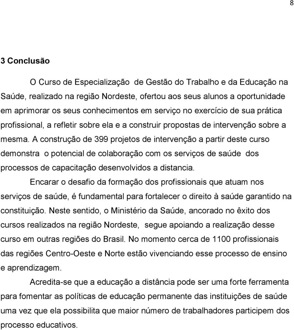 A construção de 399 projetos de intervenção a partir deste curso demonstra o potencial de colaboração com os serviços de saúde dos processos de capacitação desenvolvidos a distancia.