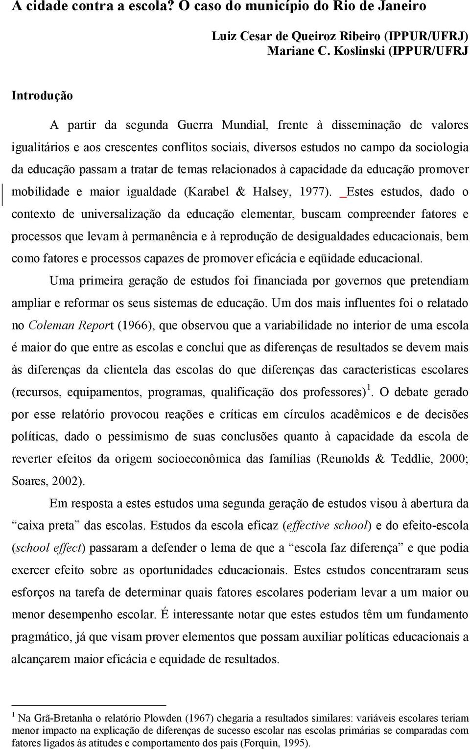 educação passam a tratar de temas relacionados à capacidade da educação promover mobilidade e maior igualdade (Karabel & Halsey, 1977).