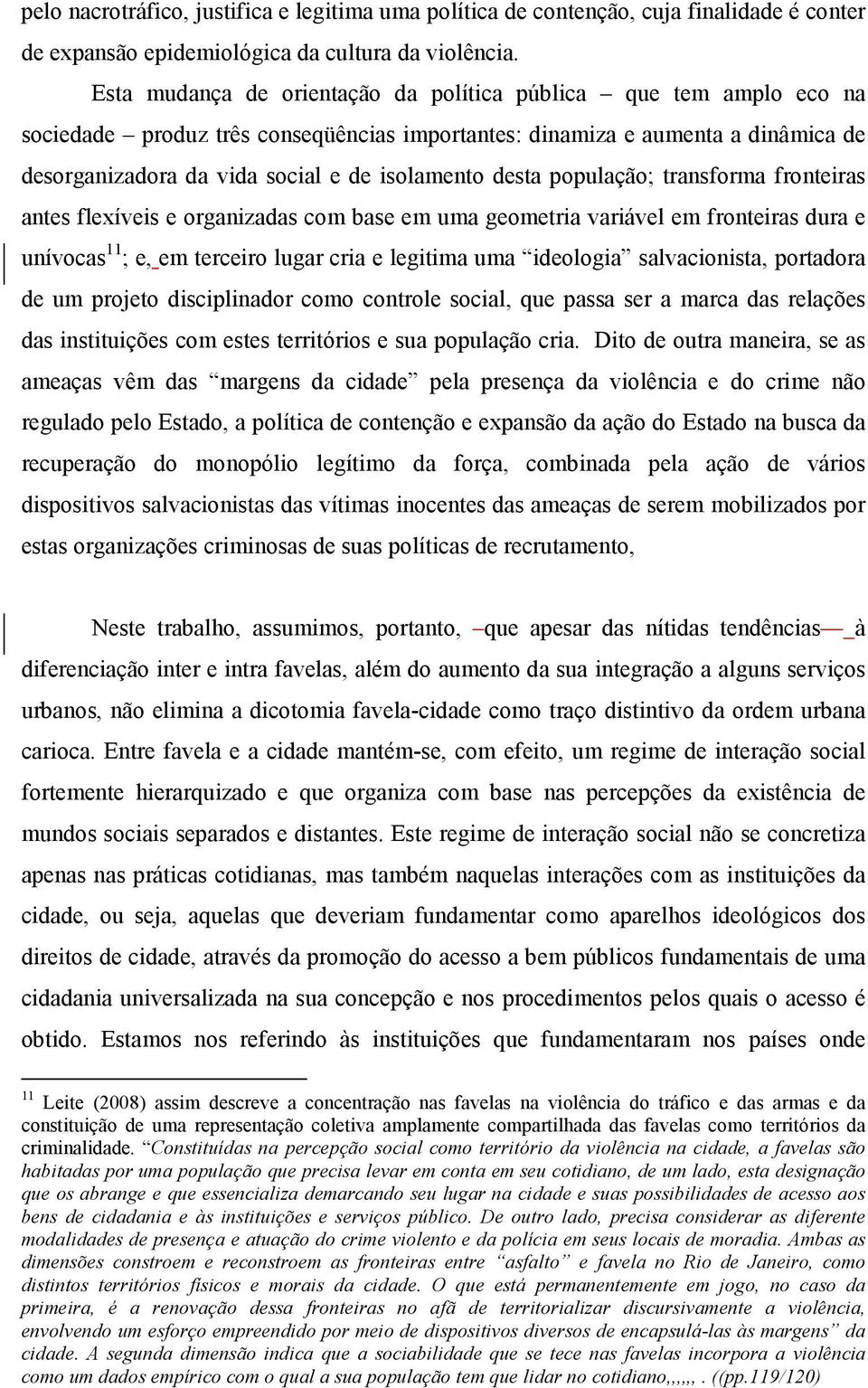 desta população; transforma fronteiras antes flexíveis e organizadas com base em uma geometria variável em fronteiras dura e unívocas 11 ; e, em terceiro lugar cria e legitima uma ideologia