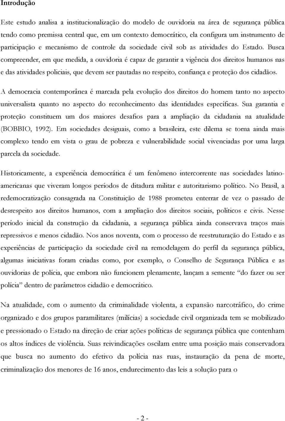 Busca compreender, em que medida, a ouvidoria é capaz de garantir a vigência dos direitos humanos nas e das atividades policiais, que devem ser pautadas no respeito, confiança e proteção dos cidadãos.