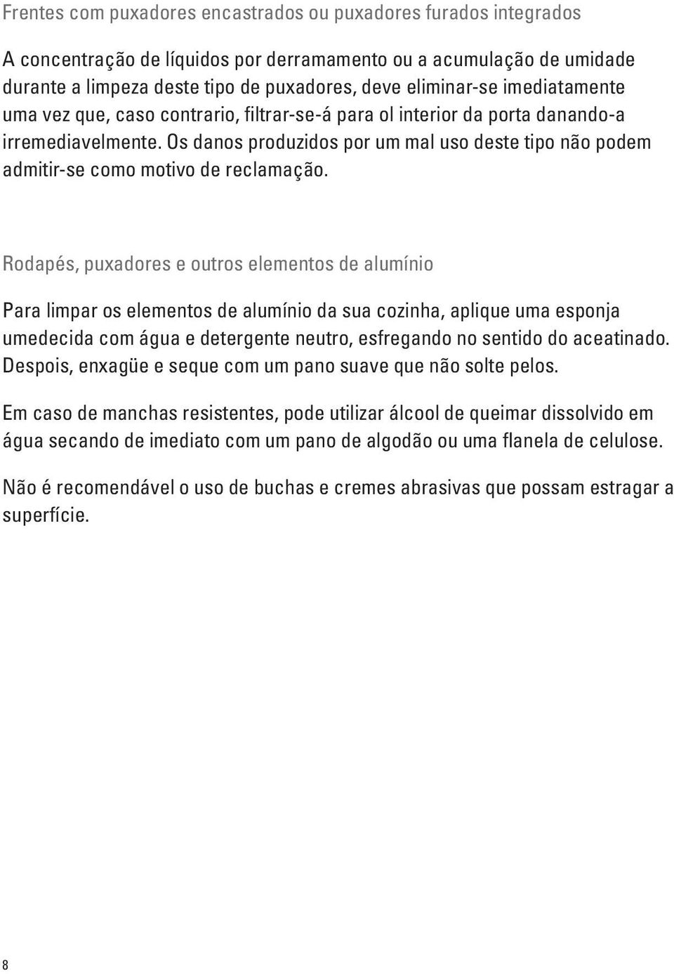 Os danos produzidos por um mal uso deste tipo não podem admitir-se como motivo de reclamação.