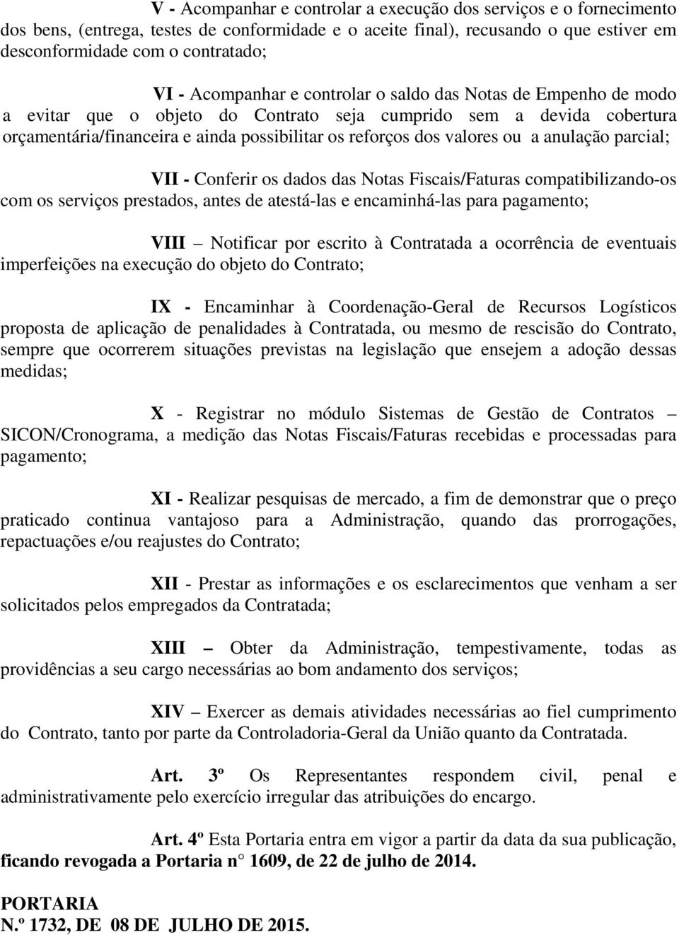 ou a anulação parcial; VII - Conferir os dados das Notas Fiscais/Faturas compatibilizando-os com os serviços prestados, antes de atestá-las e encaminhá-las para pagamento; VIII Notificar por escrito