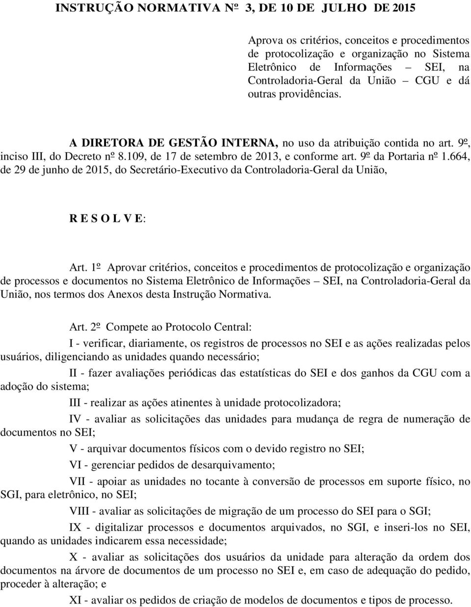 9º da Portaria nº 1.664, de 29 de junho de 2015, do Secretário-Executivo da Controladoria-Geral da União, R E S O L V E: Art.