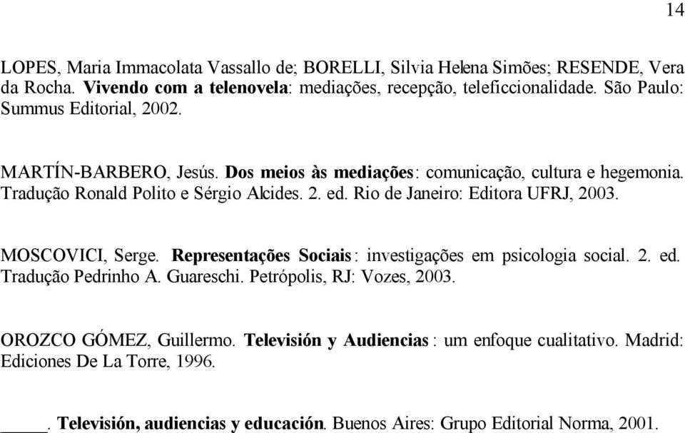 Rio de Janeiro: Editora UFRJ, 2003. MOSCOVICI, Serge. Representações Sociais: investigações em psicologia social. 2. ed. Tradução Pedrinho A. Guareschi.