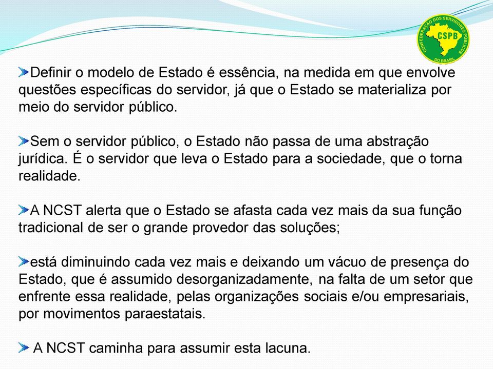 A NCST alerta que o Estado se afasta cada vez mais da sua função tradicional de ser o grande provedor das soluções; está diminuindo cada vez mais e deixando um vácuo de