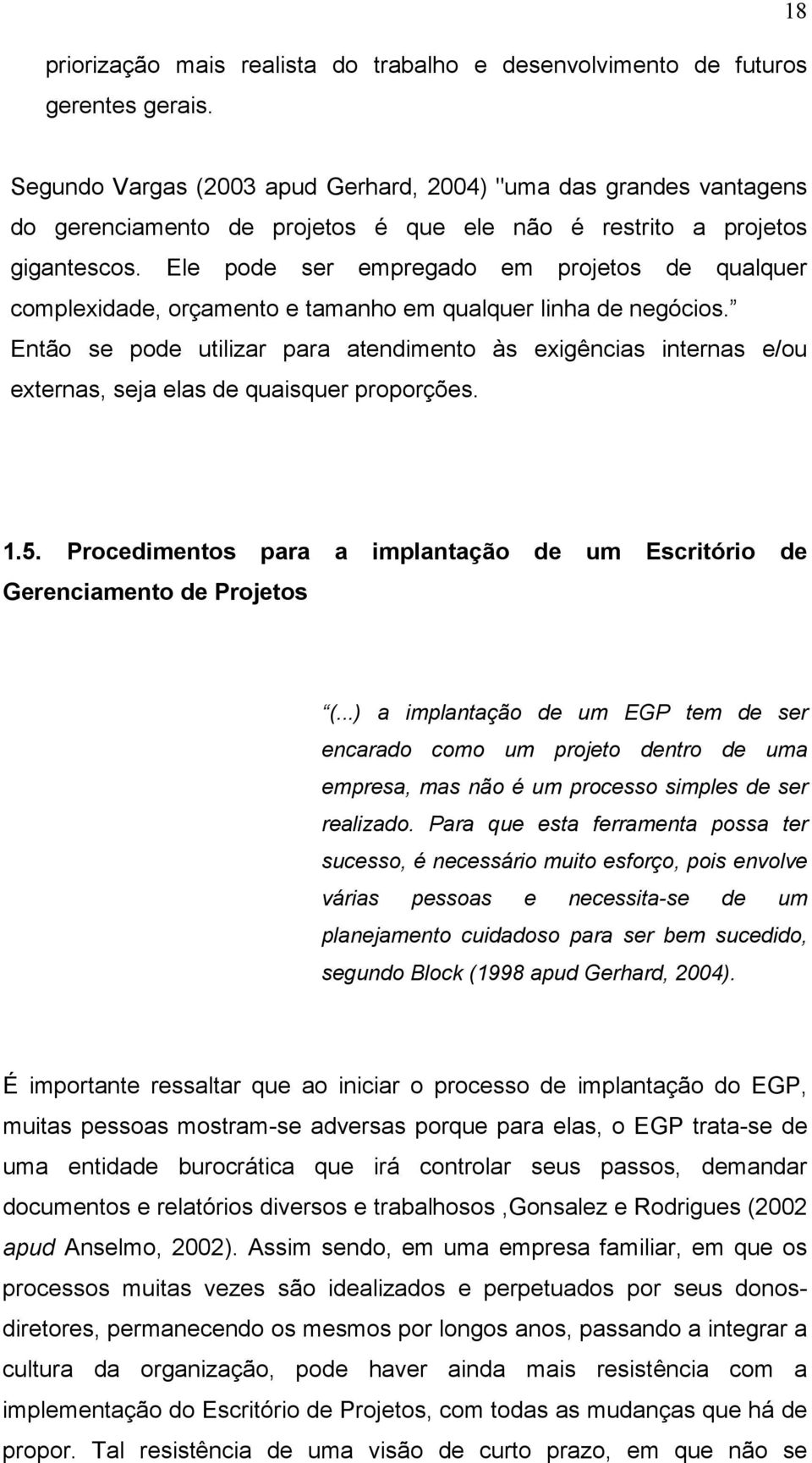 Ele pode ser empregado em projetos de qualquer complexidade, orçamento e tamanho em qualquer linha de negócios.