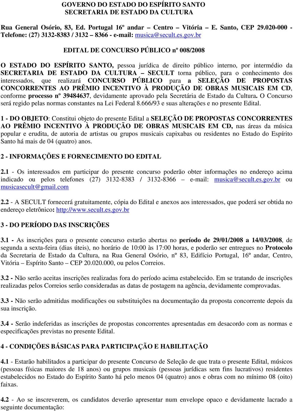 br EDITAL DE CONCURSO PÚBLICO nº 008/2008 O ESTADO DO ESPÍRITO SANTO, pessoa jurídica de direito público interno, por intermédio da SECRETARIA DE ESTADO DA CULTURA SECULT torna público, para o