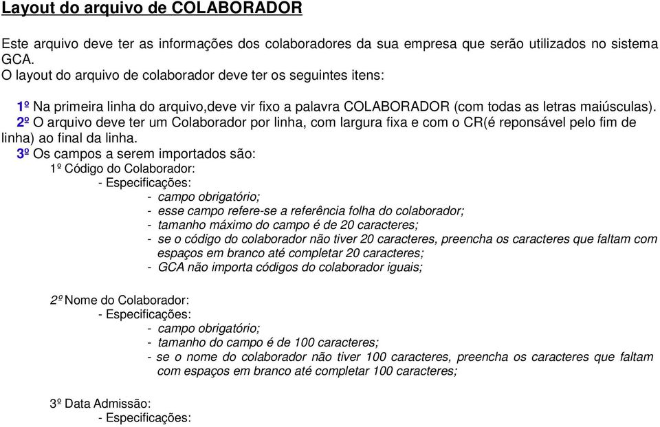 2º O arquivo deve ter um Colaborador por linha, com largura fixa e com o CR(é reponsável pelo fim de linha) ao final da linha.