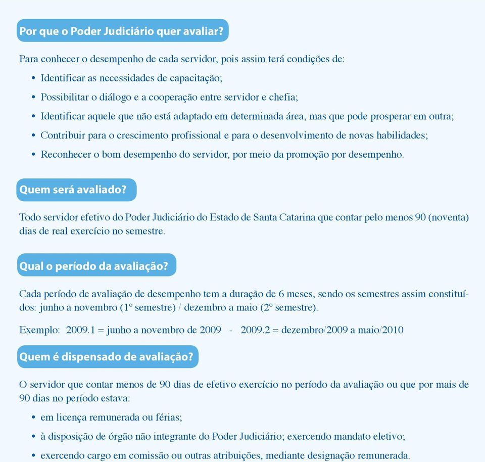 aquele que não está adaptado em determinada área, mas que pode prosperar em outra; Contribuir para o crescimento profissional e para o desenvolvimento de novas habilidades; Reconhecer o bom