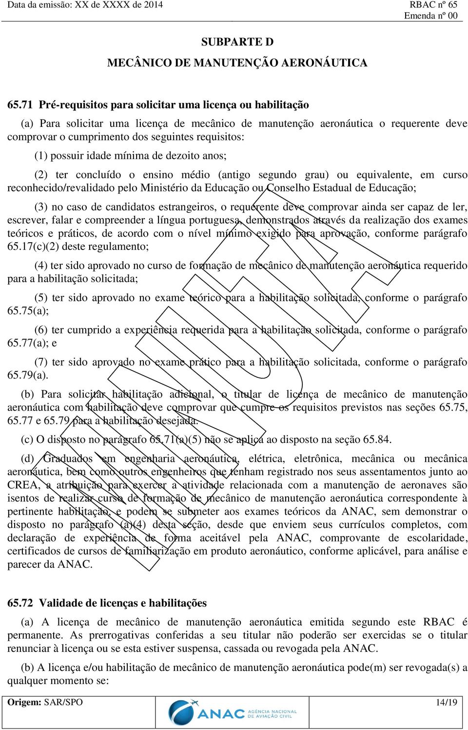 (1) possuir idade mínima de dezoito anos; (2) ter concluído o ensino médio (antigo segundo grau) ou equivalente, em curso reconhecido/revalidado pelo Ministério da Educação ou Conselho Estadual de