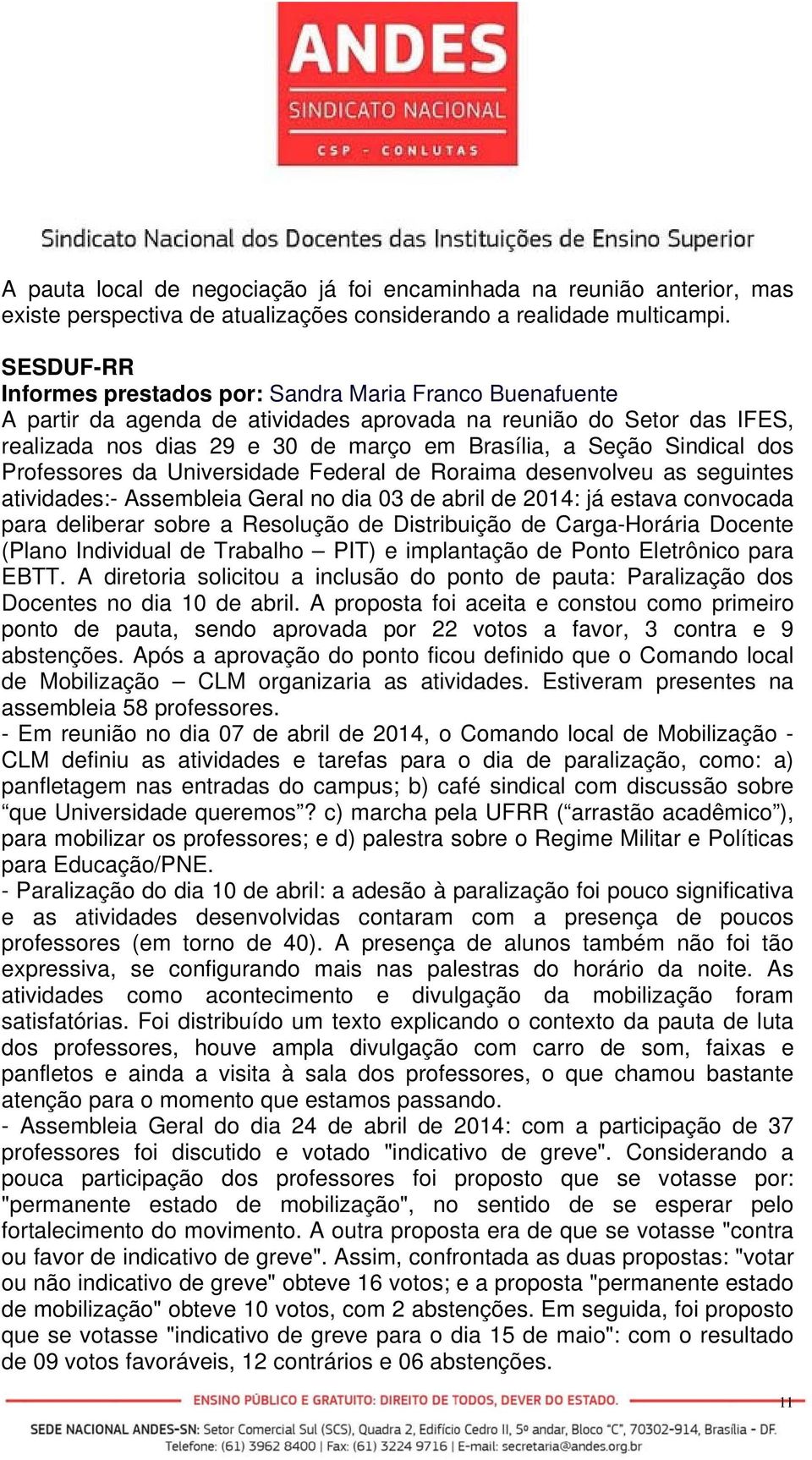 Sindical dos Professores da Universidade Federal de Roraima desenvolveu as seguintes atividades:- Assembleia Geral no dia 03 de abril de 2014: já estava convocada para deliberar sobre a Resolução de