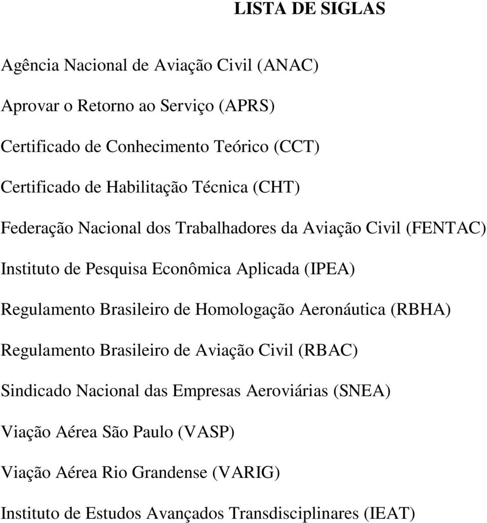 Aplicada (IPEA) Regulamento Brasileiro de Homologação Aeronáutica (RBHA) Regulamento Brasileiro de Aviação Civil (RBAC) Sindicado Nacional