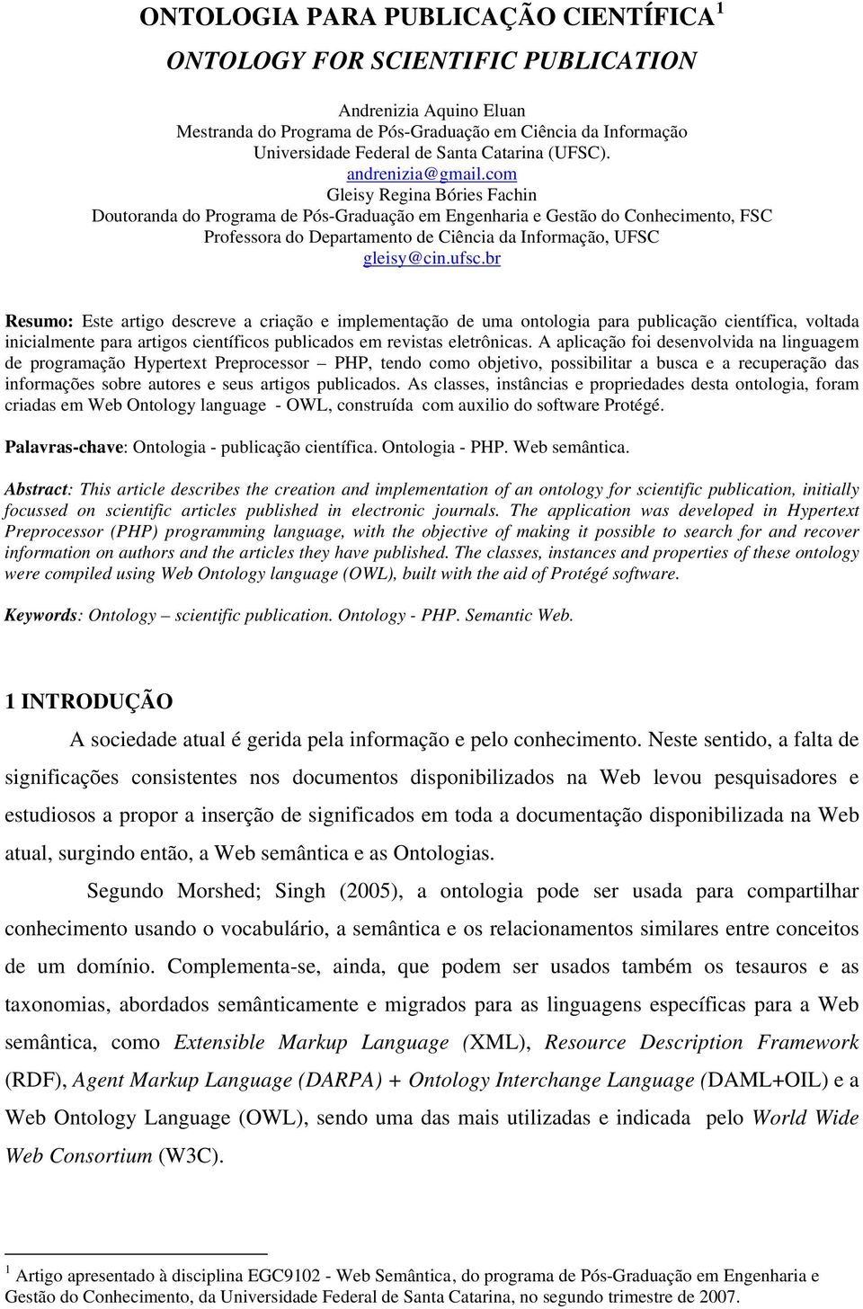 com Gleisy Regina Bóries Fachin Doutoranda do Programa de Pós-Graduação em Engenharia e Gestão do Conhecimento, FSC Professora do Departamento de Ciência da Informação, UFSC gleisy@cin.ufsc.