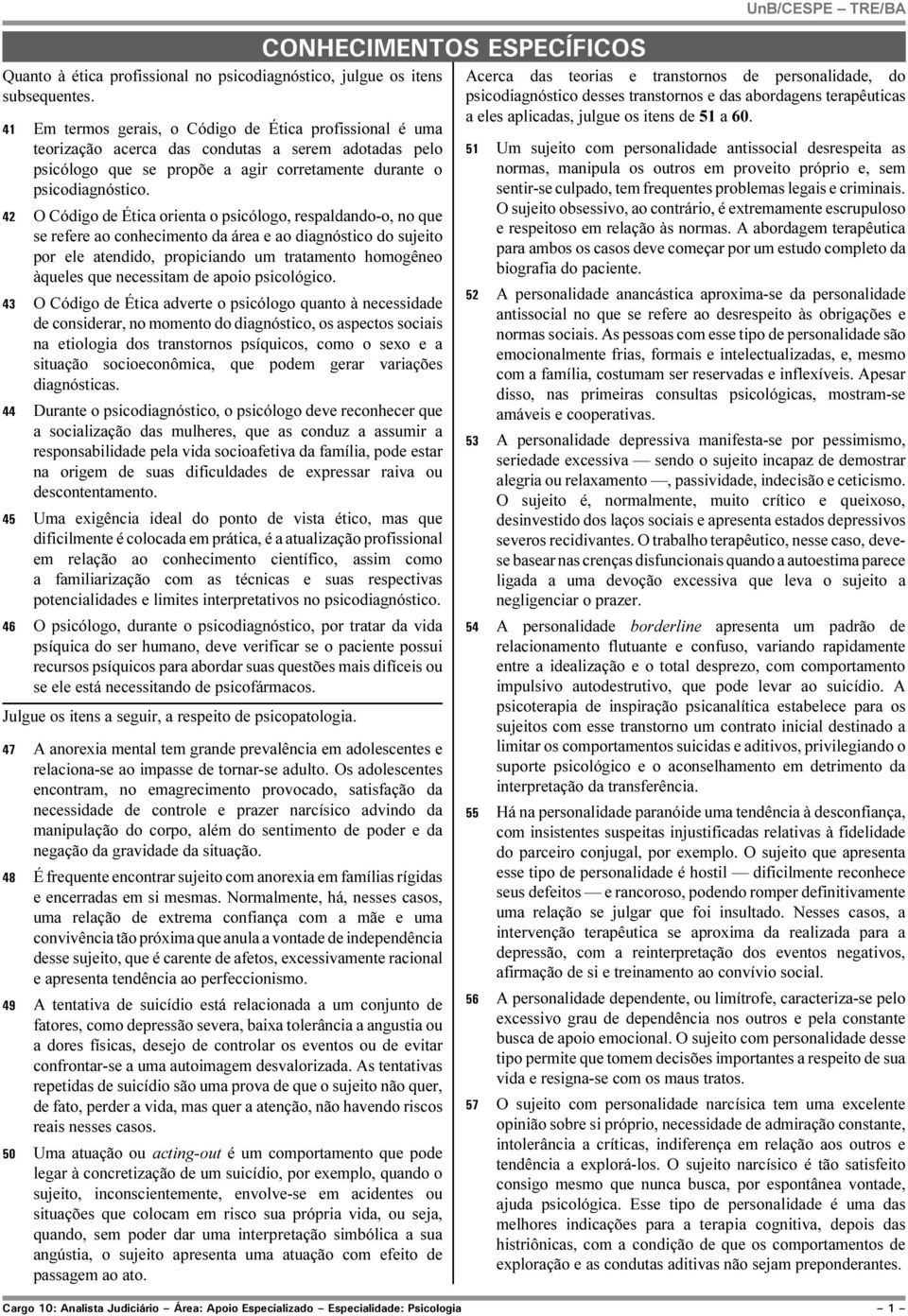 42 O Código de Ética orienta o psicólogo, respaldando-o, no que se refere ao conhecimento da área e ao diagnóstico do sujeito por ele atendido, propiciando um tratamento homogêneo àqueles que